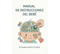 Manual de instrucciones del bebé: el cerebro del bebé de 0 a 3 años (GPS PARA PADRES)