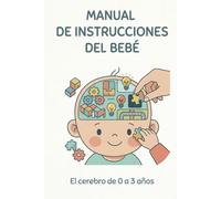 Manual de instrucciones del bebé: el cerebro del bebé de 0 a 3 años (GPS PARA PADRES)