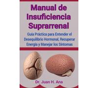 Manual de Insuficiencia Suprarrenal: Guía Práctica para Entender el Desequilibrio Hormonal, Recuperar Energía y Manejar los Síntomas