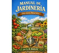 Manual de jardinería: Una guía práctica para la creación de terrenos hogareños y el cultivo de hortalizas, frutas y flores comunes | Edición definitiva ilustrada