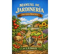 Manual de jardinería: Una guía práctica para la creación de terrenos hogareños y el cultivo de hortalizas, frutas y flores comunes | Edición definitiva ilustrada