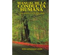 Manual de la Conducta Humana: Guía practica a la felicidad