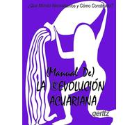 (MANUAL DE) LA ®EVOLUCIÓN ACUARIANA: ¿Qué Mundo Necesitamos y Cómo Construirlo? (SOCIEDAD, POLÍTICA, CRECIMIENTO INTERIOR Y ESPIRITUALIDAD)