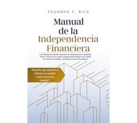Manual de la Independencia Financiera: Estrategias Prácticas para Hacer que tu Dinero Trabaje para ti.