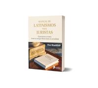 Manual de latinismos para juristas. Expresiones en latín desde la antigua Roma hasta la actualidad