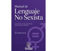 Manual de Lenguaje No Sexista: Guía práctica para comunicar con igualdad, rigor y perspectiva feminista. Feminista Al Poder