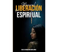Manual de Liberación Espiritual: El camino de transformación profunda hacia tu verdadera paz: Cómo silenciar el ego, elevar el alma y retornar a la matriz creadora. Solo La Verdad Nos Hace Libres.