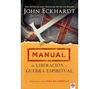 Manual de liberación y guerra espiritual / Deliverance and Spiritual Warfare Man ual: Guía para una vida en libertad/ Guide to a life of freedom