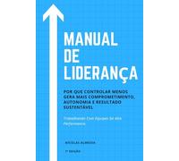 Manual de Liderança: Por que controlar menos gera mais comprometimento, autonomia e resultado sustentável (Liderança e desenvolvimento)