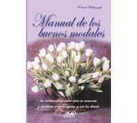 Manual de los buenos modales: Saber comportarse con naturalidad y respeto en la vida cotidiana