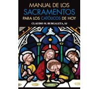Manual de Los Sacramentos Para Los Catolicos de Hoy: Que Son Los Sacramentos y Cual Es Su Finalidad