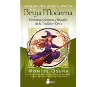 Manual de magia wicca de la Bruja Moderna: Hechizos, conjuros y rituales de la tradición celta