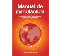 Manual de Manufactura: Una guía completa para alcanzar un nivel de clase mundial
