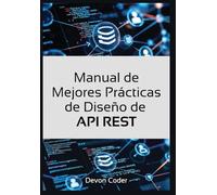 Manual de Mejores Prácticas de Diseño de API REST: "Guía Completa para Diseñar API REST Eficientes, Seguras y Escalables para Desarrolladores"