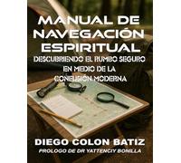 Manual de Navegación Espiritual: DESCUBRIENDO EL RUMBO SEGURO EN MEDIO DE LA CONFUSIÓN MODERNA