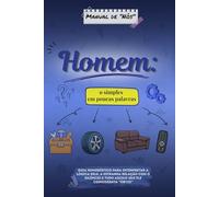 Manual de “Nós”. Homem: o simples em poucas palavras: Guia humorístico para interpretar a lógica dele, a estranha relação com o silêncio e tudo aquilo que ele considerava “óbvio”