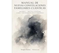 MANUAL DE NUEVAS CONSTELACIONES FAMILIARES CUÁNTICAS: Volumen 2 · Práctica avanzada, campo y refinamiento de la conciencia