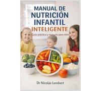 Manual de Nutrición Infantil Inteligente: Guía práctica y recetario para niños (Creciendo Juntos: Guías para Padres)