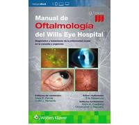 Manual de Oftalmología del Wills Eye Hospital: Diagnóstico Y Tratamiento de la Enfermedad Ocular En La Consulta Y Urgencias