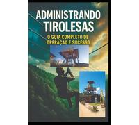 Manual de Operação e Gestão de Tirolesa: O Caminho para a Excelência , Rentabilidade e Segurança Total