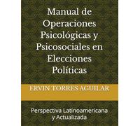 Manual de Operaciones Psicológicas y Psicosociales en Elecciones Políticas: Perspectiva Latinoamericana y Actualizada (Campañas político electoral)