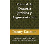 Manual de Oratoria Jurídica y Argumentación: Fundamentos teóricos y aplicación práctica para el profesional del derecho