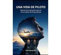 Manual de orientación para el futuro piloto de líneas aéreas: Descubre si esta profesión está alineada con lo importante para ti (Una Vida de Piloto)