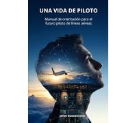 Manual de orientación para el futuro piloto de líneas aéreas: Descubre si esta profesión está alineada con lo importante para ti (Una Vida de Piloto)