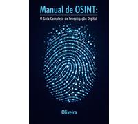 Manual de OSINT: O Guia Completo de Investigação Digital: Técnicas de Inteligência para Encontrar Pessoas, Verificar Empresas e Rastrear Dados ... Moderno): 3 (Defesa Cibernética e Hacking)