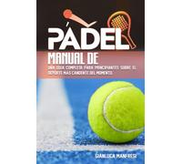 Manual de pádel: Una guía completa para principiantes sobre el deporte más candente del momento.