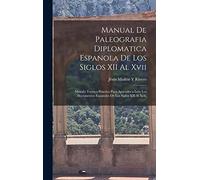 Manual De Paleografia Diplomatica Espanola De Los Siglos XII Al Xvii: Metodo Teorico-Practico Para Aprender a Leer Los Documentos Espanoles De Los Siglos XII Al Xvii.