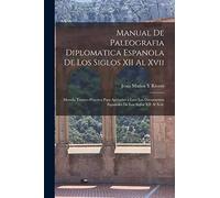 Manual De Paleografia Diplomatica Espanola De Los Siglos XII Al Xvii: Metodo Teorico-Practico Para Aprender a Leer Los Documentos Espanoles De Los Siglos XII Al Xvii.
