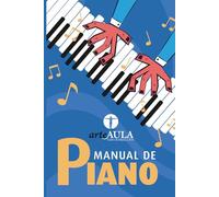 MANUAL DE PIANO: Manual de piano para principiantes: cómo aprender desde cero, mejorar la técnica y estudiar de forma eficaz (MANUALES DE INICIACIÓN ARTÍSTICA ARTEAULA)