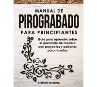 Manual de pirograbado para principiantes: Guía para aprender sobre el quemado de madera con proyectos y patrones para novatos: 2 (DIY Spanish)