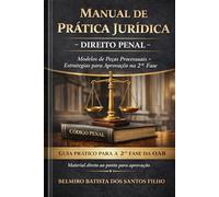 MANUAL DE PRÁTICA JURIDICA - DIREITO PENAL: GUIA PRÁTICO PARA SEGUNDA FASE DA OAB