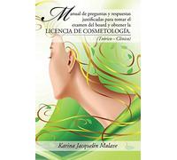 Manual de preguntas y respuestas justificadas para tomar el examen del board y obtener la licencia de cosmetología.: (Teórico - Clínico)