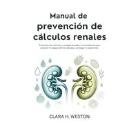 Manual de prevención de cálculos renales: Protocolos de nutrición y urología basados en la evidencia para prevenir la reaparición de cálculos y proteger la salud renal.