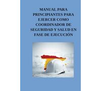 Manual de principiantes para ejercer como Coordinador de Seguridad y Salud en fase de ejecución: Guía práctica de responsabilidades, control ... de prevención en obras de construcción)