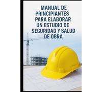 Manual de principiantes para elaborar un estudio de seguridad y salud de obra: Todo lo que necesitas saber para empezar a redactar tu primer ESS (Manuales de prevención en obras de construcción)