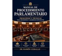 Manual de procedimiento parlamentario: Principios y Técnicas para Reuniones y Asambleas Eficientes