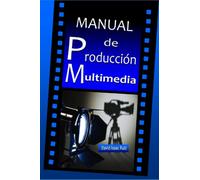 Manual de Producción Multimedia: De la idea al remake: Teatro, Radio, Cine, televisión, Internet y más (Manuales Promonet)