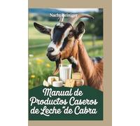 Manual de productos caseros de leche de cabra: Guía sencilla para hacer jabón, queso, loción y más en casa. Además, te explicamos cómo empezar tu propio negocio.