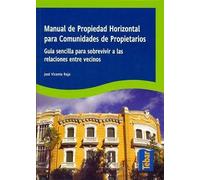 Manual de propiedad horizontal para comunidades de propietarios: Guía sencilla para sobrevivir a las relaciones entre vecinos (SIN COLECCION)