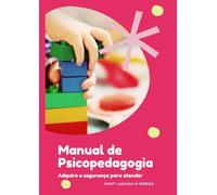 Manual de Psicopedagogia: Adquira a segurança para atender (Psicopedagogia completa - Teoria, Práticas e Ferramentas)