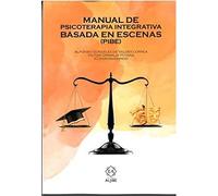 MANUAL DE PSICOTERAPIA INTEGRATIVA BASADA EN ESCENAS (PIBE) (ENSAYOS)