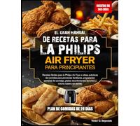 MANUAL DE RECETAS PARA PRINCIPIANTES CON LA FREIDORA DE AIRE PHILIPS: Recetas fáciles para la freidora de aire Philips e ideas prácticas para comidas ... platos reconfortantes y cocina casera sin