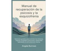 Manual de recuperación de la psicosis y la esquizofrenia: Ejercicios guiados para controlar los síntomas, mejorar el equilibrio emocional y desarrollar habilidades de afrontamiento diarias.