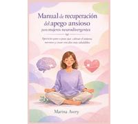 Manual de recuperación del apego ansioso para mujeres neurodivergentes: Ejercicios paso a paso que calman el sistema nervioso y crean vínculos más saludables