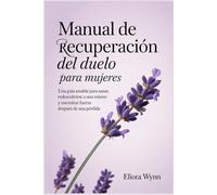 Manual de Recuperación del duelo para mujeres: Una guía amable para sanar, redescubrirse a uno mismo y encontrar fuerza después de una pérdida.