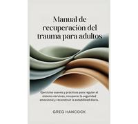 Manual de recuperación del trauma para adultos: Ejercicios suaves y prácticos para regular el sistema nervioso, recuperar la seguridad emocional y reconstruir la estabilidad diaria